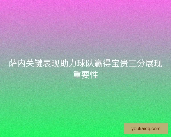 萨内关键表现助力球队赢得宝贵三分展现重要性 萨内关键表现助力球队赢得宝贵三分展现重要性